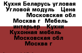 Кухня Беларусь угловая, Угловой модуль › Цена ­ 22 000 - Московская обл., Москва г. Мебель, интерьер » Кухни. Кухонная мебель   . Московская обл.,Москва г.